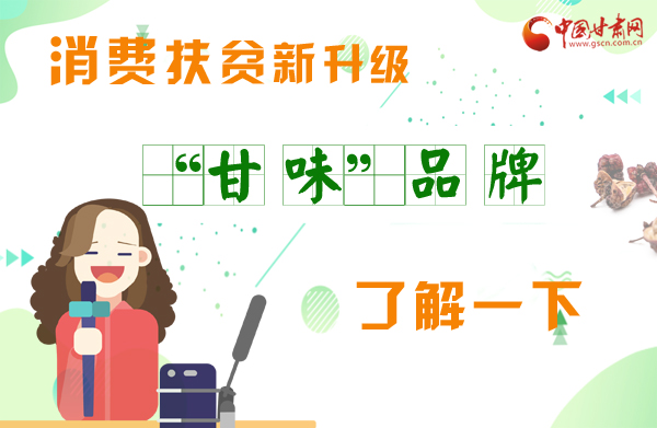 圖解|消費(fèi)扶貧新升級(jí) “甘味”品牌了解一下！