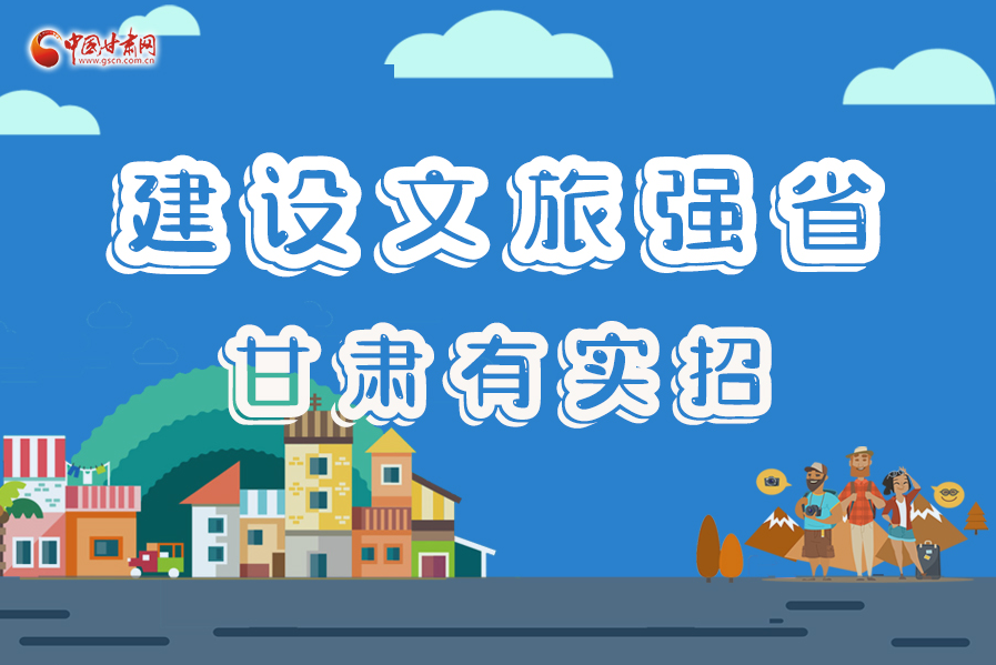 圖解|建設(shè)文旅強(qiáng)省，甘肅有實招！
