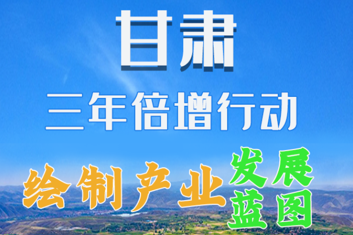 圖解|繪制產(chǎn)業(yè)發(fā)展三年倍增藍(lán)圖 甘肅這么做！