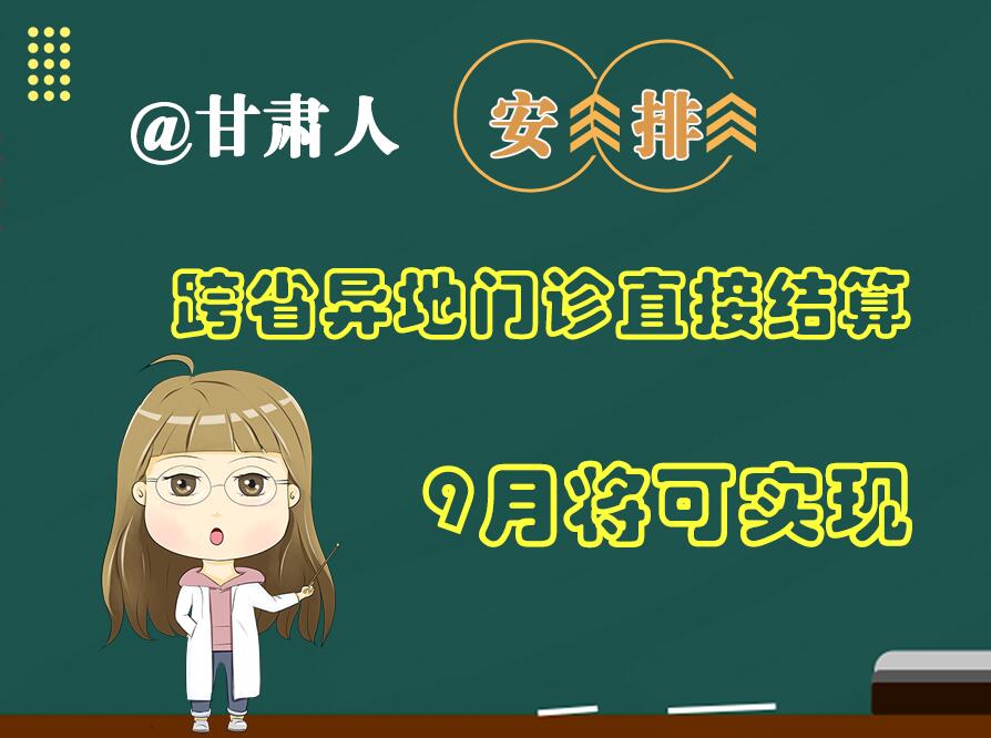 長圖|@甘肅人  安排！跨省異地門診直接結(jié)算9月將可實現(xiàn)