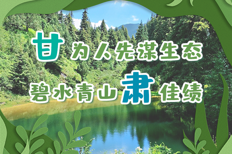 長(zhǎng)圖|“甘”為人先謀生態(tài)，碧水青山“肅”佳績(jī)