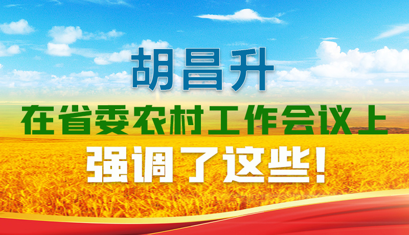  圖解|胡昌升在省委農(nóng)村工作會議上強調(diào)了這些！