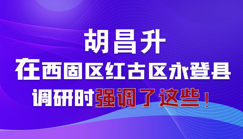 圖解|胡昌升在西固區(qū)紅古區(qū)永登縣調(diào)研時(shí)強(qiáng)調(diào)了這些！