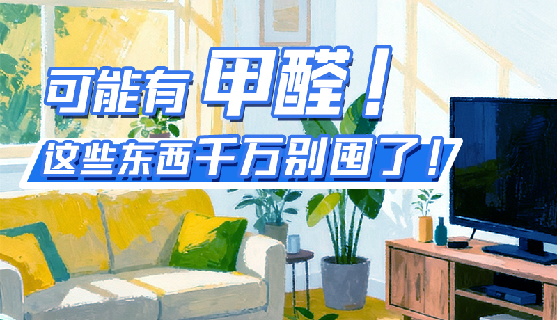 長圖|可能有甲醛！這些東西千萬別囤了！