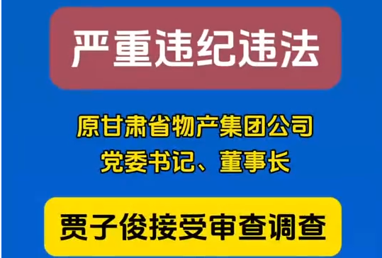 原甘肅省物產(chǎn)集團(tuán)公司黨委書記、董事長賈子俊接受審查調(diào)查